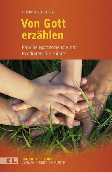 Hieke, Thomas Von Gott erzählen: Familiengottesdienste mit Predigten für Kinder (Konkrete Liturgie)