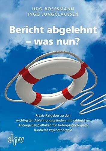 Boessmann, Udo Bericht abgelehnt - was nun? Praxis-Ratgeber zu den wichtigsten Ablehnungsgründen mit zahlreichen Antrags-Beispielfällen für tiefenpsychologisch fundierte Psychotherapie