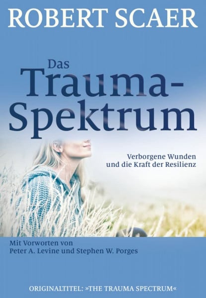 Peter A. Levine Das Trauma-Spektrum: Verborgene Wunden und die Kraft der Resilienz