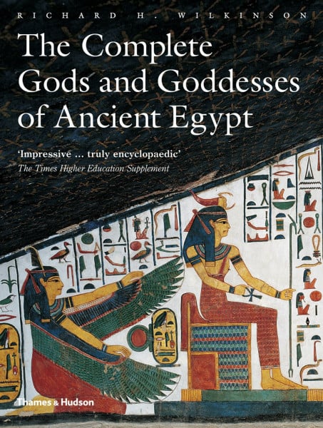 Wilkinson, Regents' Professor of Egyptian Archaeology Richard H The Complete Gods and Goddesses of Ancient Egypt