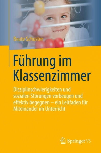 Schuster, Beate Führung im Klassenzimmer: Disziplinschwierigkeiten und sozialen Störungen vorbeugen und effektiv begegnen - ein Leitfaden für Miteinander im Unterricht