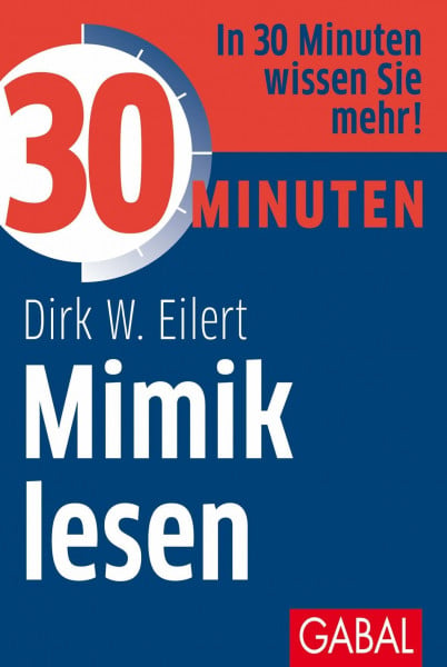 Eilert, Dirk W. 30 Minuten Mimik lesen: In 30 Minuten wissen Sie mehr!
