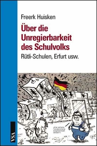 Huisken, Freerk Über die Unregierbarkeit des Schulvolks: Rütli-Schulen, Erfurt usw.