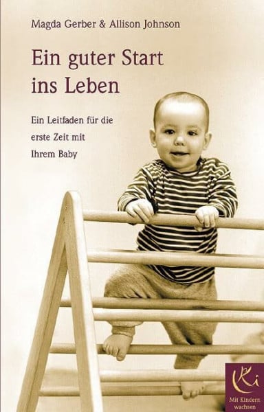 Gerber, Magda Ein guter Start ins Leben: Ein Leitfaden für die erste Zeit mit Ihrem Baby (Mit Kindern wachsen)