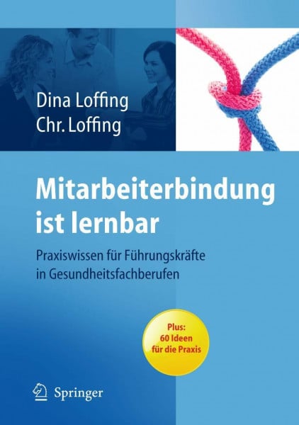 Loffing, Dina Mitarbeiterbindung ist lernbar: Praxiswissen für Führungskräfte in Gesundheitsfachberufen