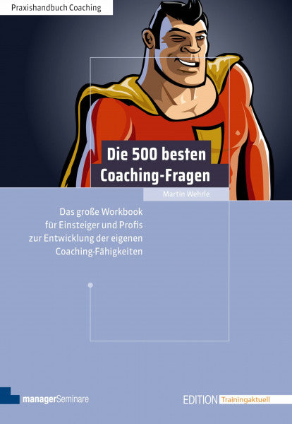 Martin Wehrle Die 500 besten Coaching-Fragen: Das große Workbook für Einsteiger und Profis zur Entwicklung der eigenen Coaching-Fähigkeiten (Edition Training aktuell)