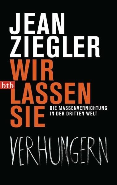 Ziegler, Jean Wir lassen sie verhungern: Die Massenvernichtung in der Dritten Welt