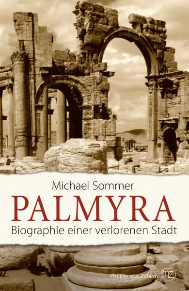 Sommer, Michael Palmyra: Biographie einer verlorenen Stadt