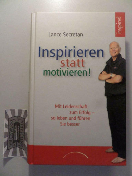 Secretan, Lance Inspirieren statt motivieren!: Mit Leidenschaft zum Erfolg - so leben und führen Sie besser