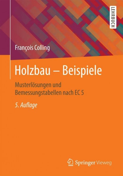 Colling, François Holzbau - Beispiele: Musterlösungen und Bemessungstabellen nach EC 5