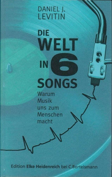 Levitin, Daniel Die Welt in sechs Songs: Warum Musik uns zum Menschen macht