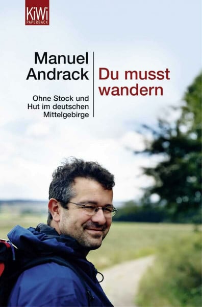 Andrack, Manuel Du musst wandern.: Ohne Stock und Hut im deutschen Mittelgebirge (KiWi)