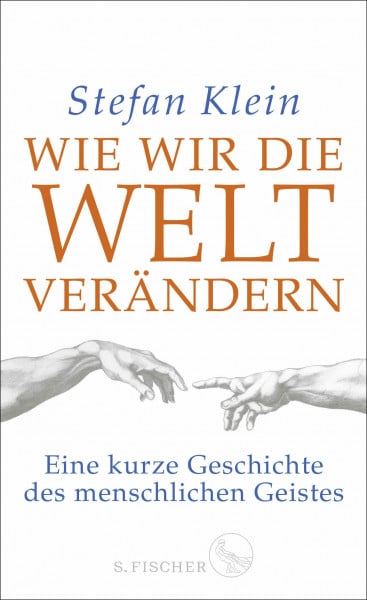 Klein, Stefan Wie wir die Welt verändern: Eine kurze Geschichte des menschlichen Geistes