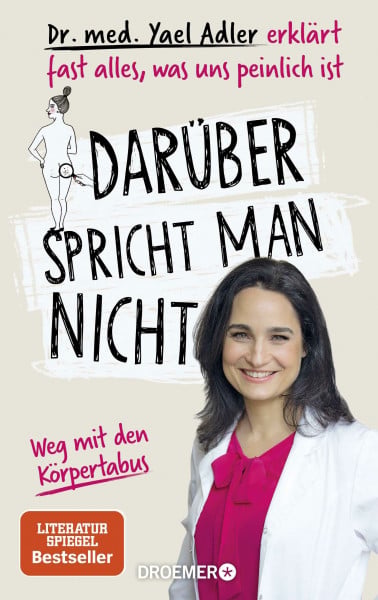 Adler, Dr. med. Yael Darüber spricht man nicht: Dr. med. Yael Adler erklärt fast alles, was uns peinlich ist. Weg mit den Körpertabus