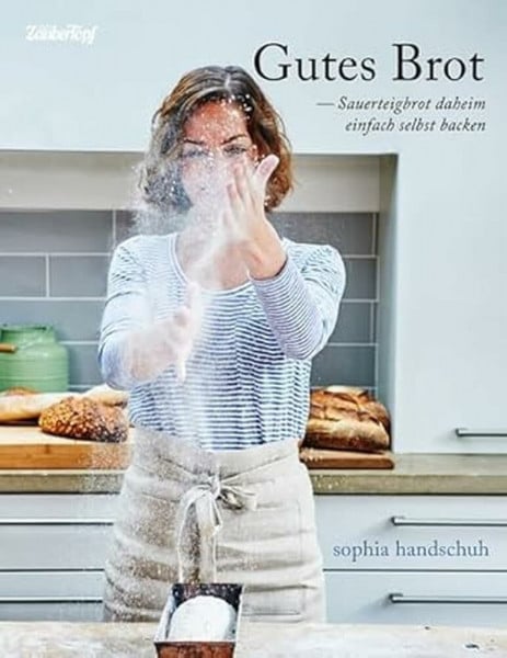 Handschuh, Sophia Gutes Brot - Sauerteig daheim einfach selbst backen auch für den Thermomix® TM5® TM31 TM6: Sauerteigbrot daheim einfach selbst backen