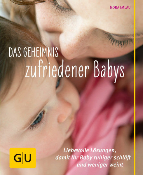 Imlau, Nora Das Geheimnis zufriedener Babys: Liebevolle Lösungen, damit Ihr Baby ruhiger schläft und weniger weint