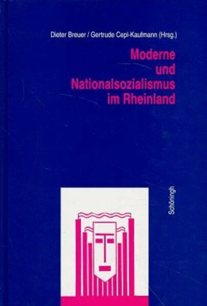 Cepl-Kaufmann, Gertrude Moderne und Nationalsozialismus im Rheinland: Vorträge des Interdisziplinären Arbeitskreises zur Erforschung der Moderne im Rheinland
