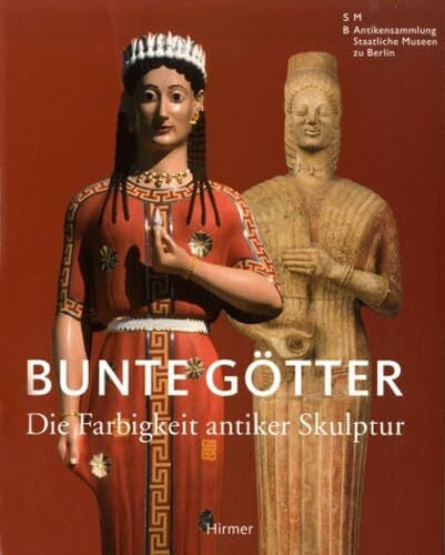 Scholl, Andreas Bunte Götter: Die Farbigkeit antiker Skulptur, Katalog zur Ausstellung in Berlin, Pergamonmuseum, 2010: Die Farbigkeit Antike Skulptur
