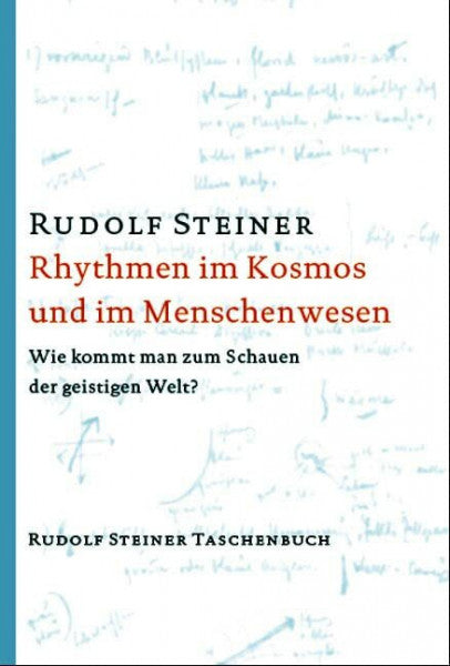 Steiner, Rudolf Rhythmen im Kosmos und im Menschenwesen: Wie kommt man zum Schauen der geistigen Welt? 16 Vorträge, Dornach 1923 (Rudolf Steiner Taschenbücher aus dem Gesamtwerk)