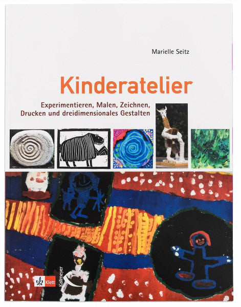 Seitz, Marielle Kinderatelier: Experimentieren, Malen, Zeichnen, Drucken und dreidimensionales Gestalten