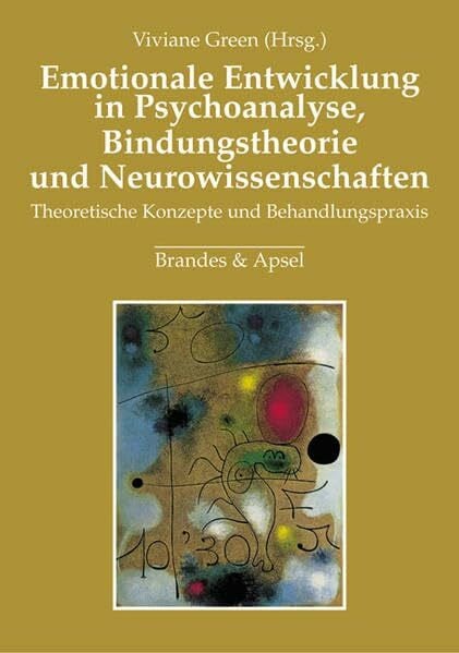 Green, Viviane Emotionale Entwicklung in Psychoanalyse, Bindungstheorie und Neurowissenschaften: Theoretische Konzepte und Behandlungspraxis
