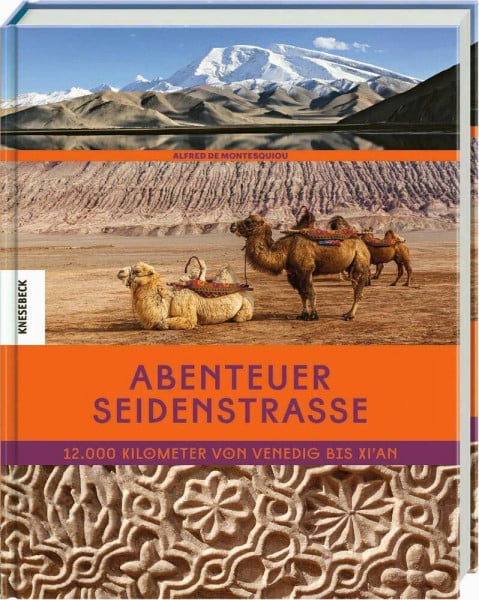 de Montesquiou, Alfred Abenteuer Seidenstraße: 12.000 Kilometer von Venedig bis Xi’an. Eine Reise auf den Spuren von Marco Polo in den Orient, nach Zentralasien, den Iran, Usbekistan und China