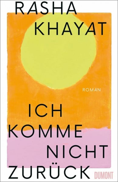 Khayat, Rasha Ich komme nicht zurück: Roman | Nominiert für den Hamburger Literaturpreis 2024 (Buch des Jahres | Shortlist)