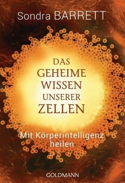 Barrett, Sondra Das geheime Wissen unserer Zellen: Mit Körperintelligenz heilen