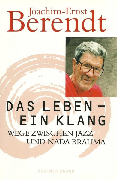 Berendt, Joachim E Das Leben, ein Klang - Wege zwischen Jazz und Nada Brahma