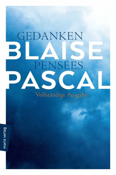 Pascal, Blaise Gedanken – Pensées: Vollständige Ausgabe in Neuübersetzung