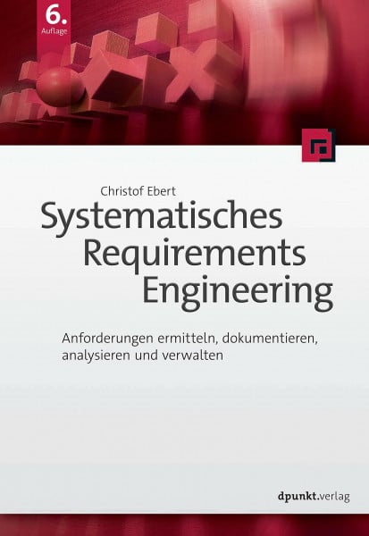 Ebert, Christof Systematisches Requirements Engineering: Anforderungen ermitteln, dokumentieren, analysieren und verwalten