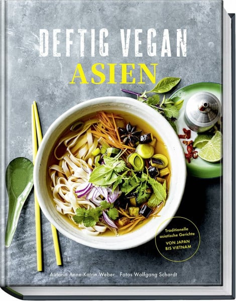 Weber, Anne-Katrin Deftig Vegan Asien: Rezepte aus den Ländern der Garküchen mit veganen Gerichten aus Japan, Vietnam, Thailand und China - aus der Erfolgsreihe 'Deftig ... asiatische Gerichte - Von Japan bis Vietnam