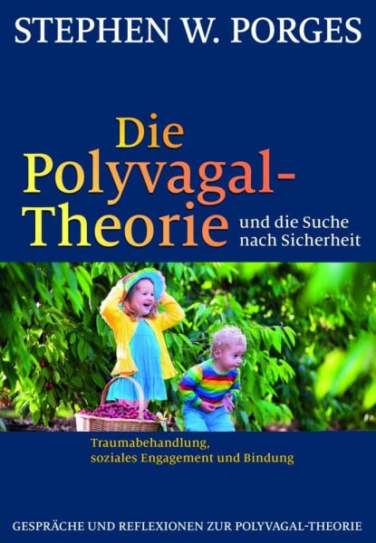 Stephen W. Porges Die Polyvagal-Theorie und die Suche nach Sicherheit: Traumabehandlung, soziales Engagement und Bindung
