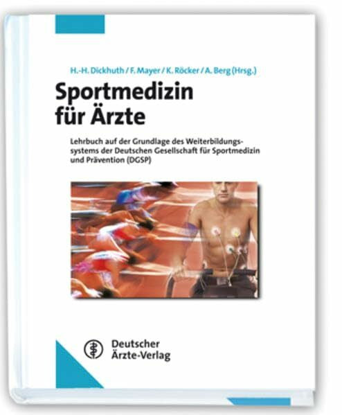 Dickhuth, Hans H Sportmedizin für Ärzte: Lehrbuch orientiert am Curriculum der sportmedizinischen Weiterbildung der Deutschen Gesellschaft für Sportmedizin und Prävention