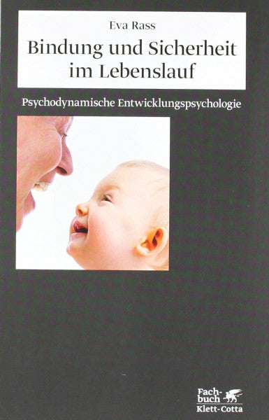 Rass, Eva Bindung und Sicherheit im Lebenslauf: Psychodynamische Entwicklungspsychologie: Psychodynamische Entwicklungspsychologie. Geleitwort: Ornstein, Anna; Ornstein, Paul