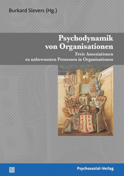 Burkard Sievers Psychodynamik von Organisationen: Freie Assoziationen zu unbewussten Prozessen in Organisationen (Psyche und Gesellschaft)