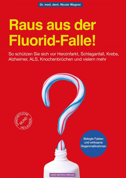 Wagner, Dr. med. dent. Nicole Raus aus der Fluorid-Falle!: So schützen Sie sich vor Herzinfarkt, Schlaganfall, Krebs, Alzheimer, ALS, Knochenbrüchen und vielem mehr