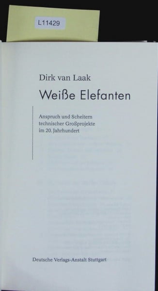 Laak, Dirk van Weiße Elefanten. Anspruch und Scheitern technischer Großprojekte im 20. Jahrhundert