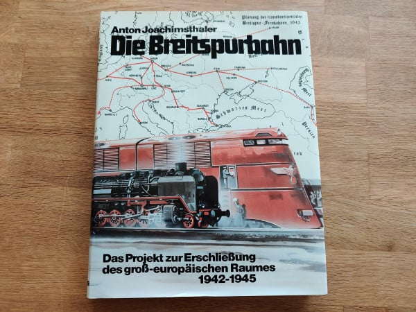 Joachimsthaler, Anton Die Breitspurbahn: Das Projekt zur Erschließung des groß-europäischen Raumes 1942-1945