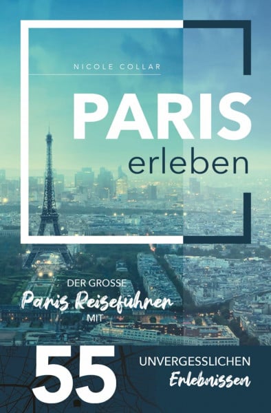 Scheidegger, Pascal Paris erleben - Der große Paris Reiseführer mit 55 unvergesslichen Erlebnissen