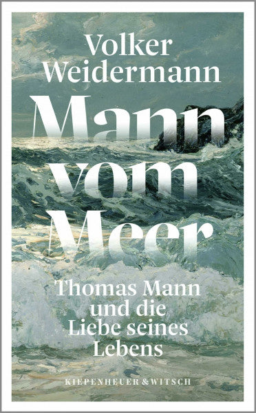 Weidermann, Volker Mann vom Meer: Thomas Mann und die Liebe seines Lebens