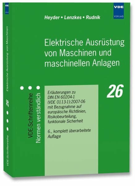 Lenzkes, Dieter Elektrische Ausrüstung von Maschinen und maschinellen Anlagen: Erläuterungen zu DIN EN 60204-1 (VDE 0113 Teil 1):2007 mit Bezugnahme auf Europäische ... Funktionale Sicherheit, Schutzkonzepte