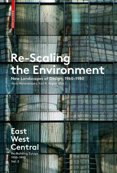 Moravánszky, Ákos Re-Scaling the Environment: New Landscapes of Design, 1960-1980 (East West Central)