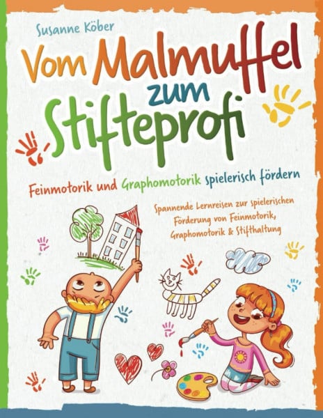 Köber, Susanne Vom Malmuffel zum Stifteprofi: Spannende Lernreisen zur spielerischen Förderung von Feinmotorik, Graphomotorik & Stifthaltung — Das praxiserprobte 4-Wochen-Programm inkl. Kopiervorlagen (4-7 Jahre)