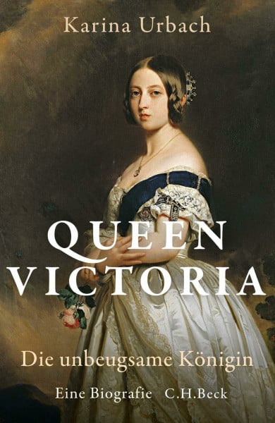 Urbach, Karina Queen Victoria: Die unbeugsame Königin. Eine Biografie: Die unbeugsame Königin. Eine Biographie