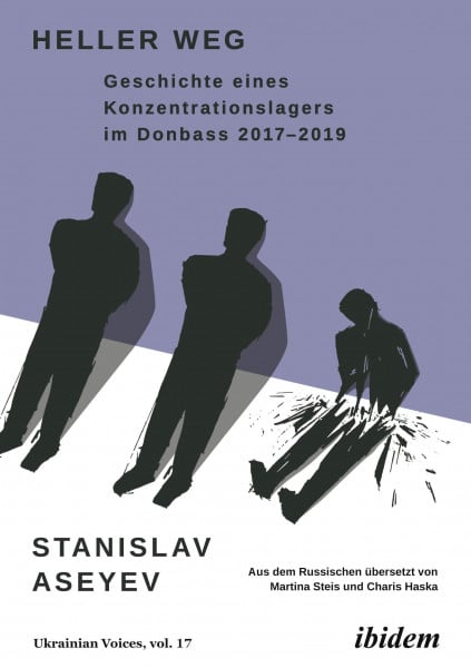 Aseyev, Stanislav Heller Weg: Geschichte eines Konzentrationslagers im Donbass 2017-2019 (Ukrainian Voices, Band 17)