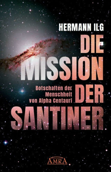 Ilg, Hermann DIE MISSION DER SANTINER: Botschaften der Menschheit von Alpha Centauri
