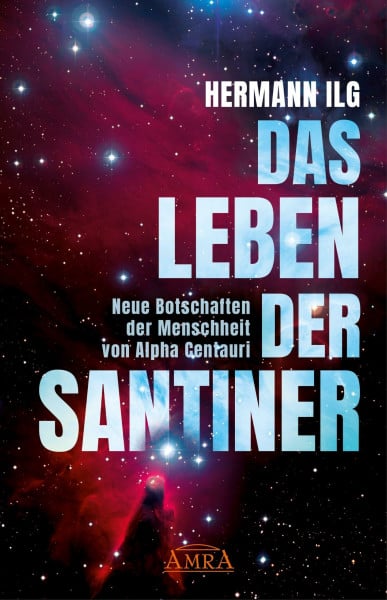Ilg, Hermann DAS LEBEN DER SANTINER: Neue Botschaften der Menschheit von Alpha Centauri