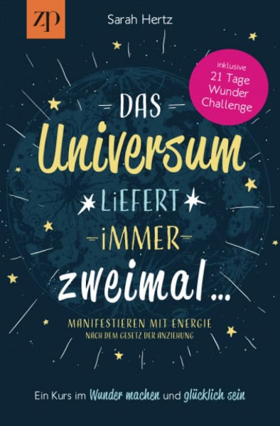 Hertz, Sarah Das Universum liefert immer zweimal - Manifestieren mit Energie nach dem Gesetz der Anziehung: Ein Kurs im Wunder machen & glücklich sein
