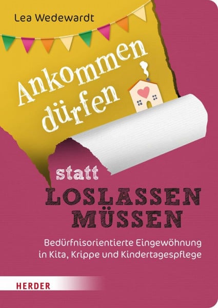 Wedewardt, Lea Ankommen dürfen statt loslassen müssen: Bedürfnisorientierte Eingewöhnung in Kita, Krippe und Kindertagespflege